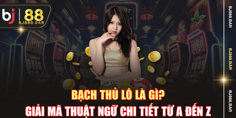 Bạch Thủ Lô Là Gì? Giải Mã Thuật Ngữ Chi Tiết Từ A Đến Z