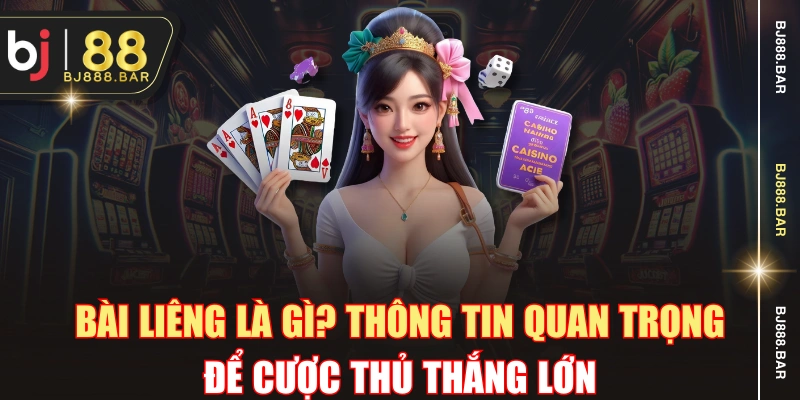 Bài Liêng Là Gì? Thông Tin Quan Trọng Để Cược Thủ Thắng Lớn