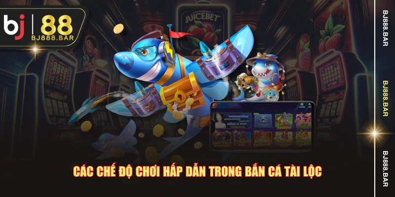 Các chế độ chơi hấp dẫn trong bắn cá tài lộc