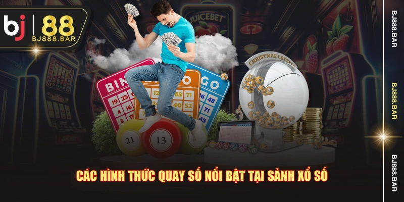 Các hình thức quay số nổi bật tại sảnh xổ số