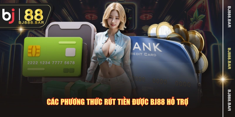 Các phương thức rút tiền được BJ88 hỗ trợ