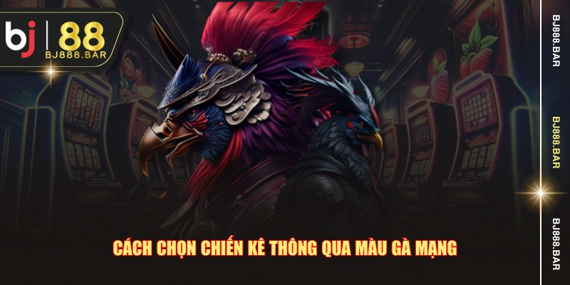 Cách chọn chiến kê thông qua màu gà mạng