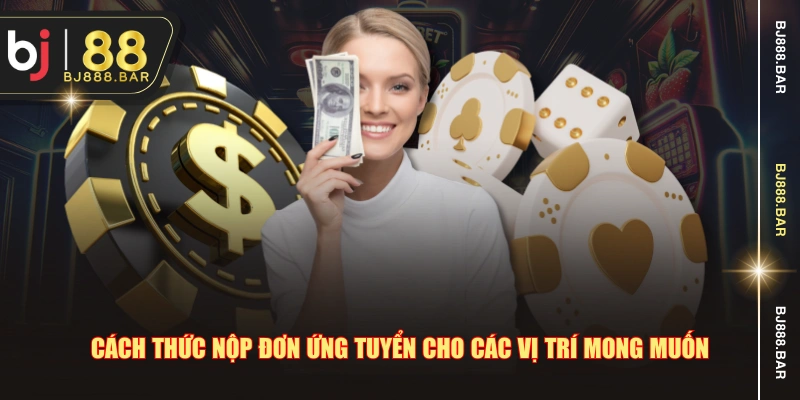 Cách thức nộp đơn ứng tuyển cho các vị trí mong muốn