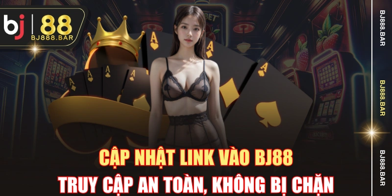 Cập Nhật Link Vào BJ88 - Truy Cập An Toàn, Không Bị Chặn
