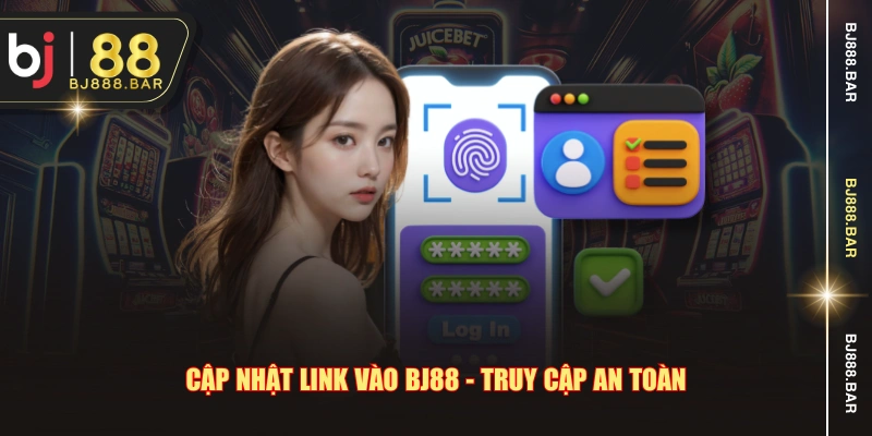 Cập nhật link vào BJ88 - Truy cập an toàn