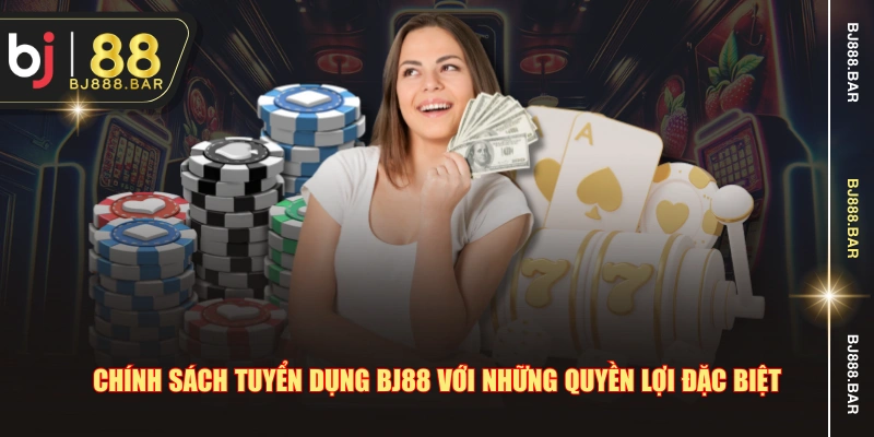 Chính sách tuyển dụng BJ88 với những quyền lợi đặc biệt
