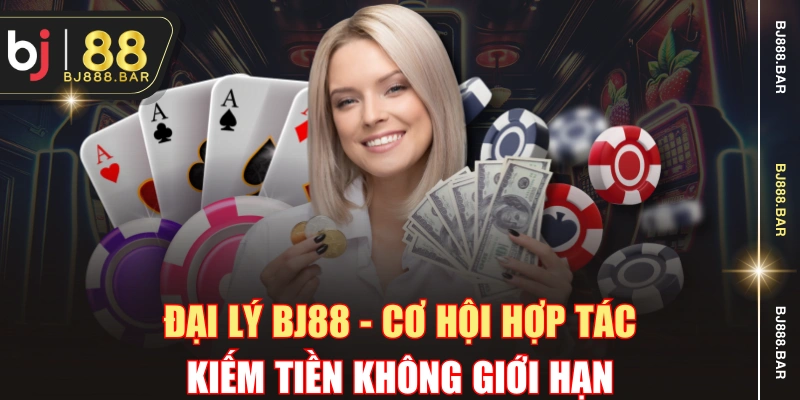 Đại Lý BJ88 - Cơ Hội Hợp Tác Kiếm Tiền Không Giới Hạn