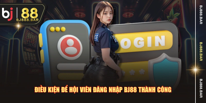 Điều kiện để hội viên đăng nhập BJ88 thành công