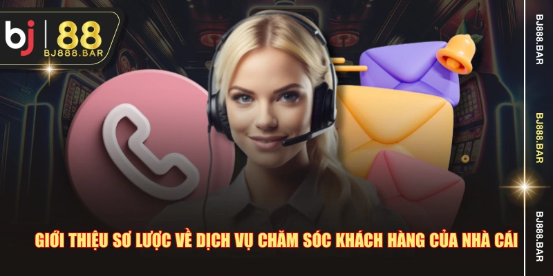 Giới thiệu sơ lược về dịch vụ chăm sóc khách hàng của nhà cái