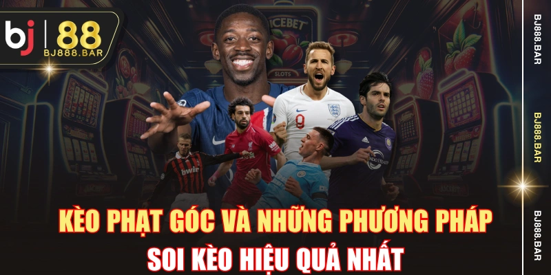 Kèo Phạt Góc Và Những Phương Pháp Soi Kèo Hiệu Quả Nhất