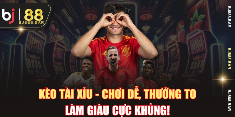 Kèo Tài Xỉu - Chơi Dễ, Thưởng To, Làm Giàu Cực Khủng!