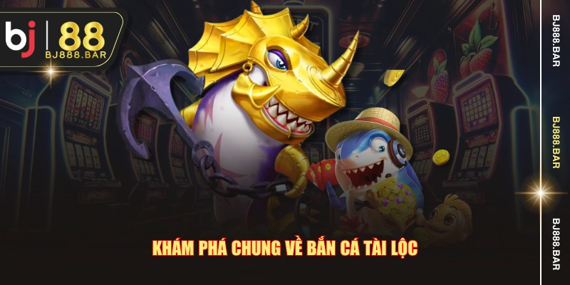 Khám phá chung về bắn cá tài lộc