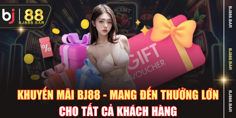 Khuyến Mãi BJ88 - Mang Đến Thưởng Lớn Cho Tất Cả Khách Hàng