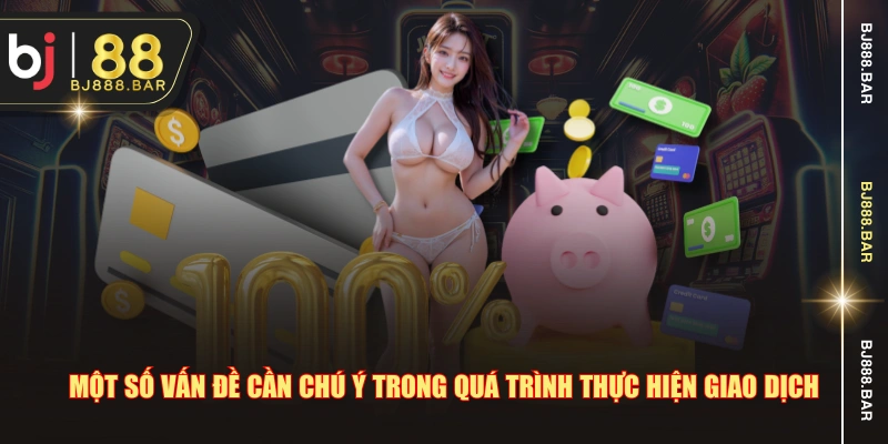 Một số vấn đề cần chú ý trong quá trình thực hiện giao dịch
