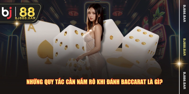 Những quy tắc cần nắm rõ khi đánh Baccarat là gì?
