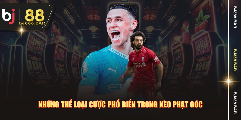 Những thể loại cược phổ biến trong kèo phạt góc