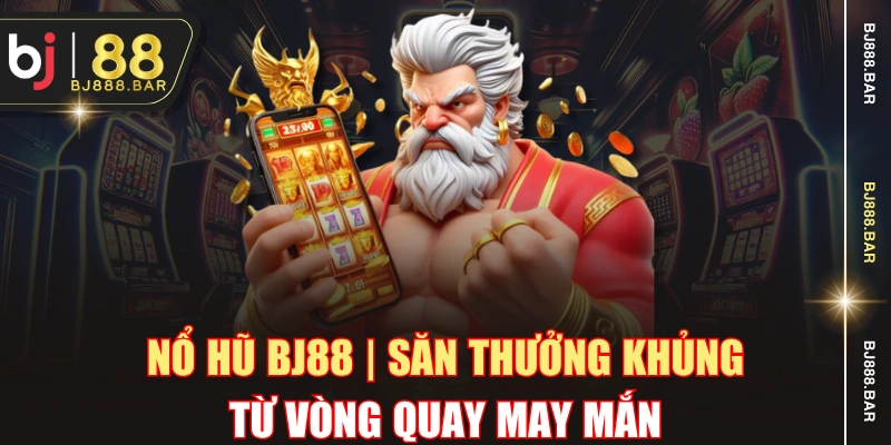 Nổ Hũ BJ88 | Săn Thưởng Khủng Từ Vòng Quay May Mắn
