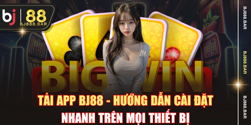 Tải App BJ88 - Hướng Dẫn Cài Đặt Nhanh Trên Mọi Thiết Bị