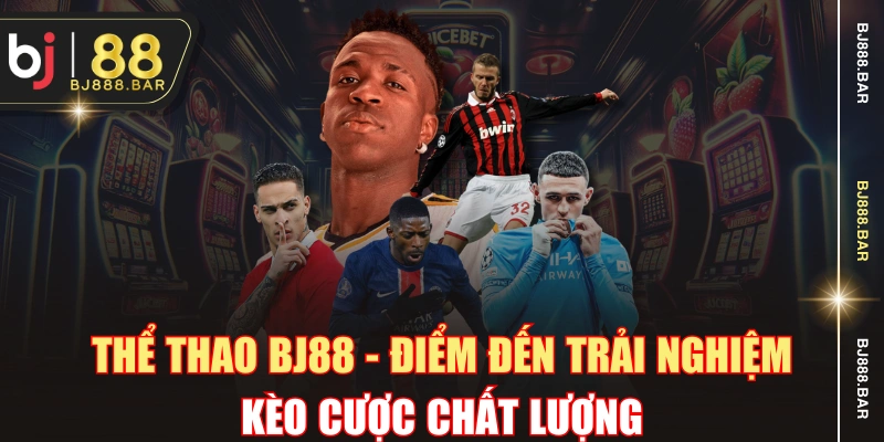 Thể Thao BJ88 - Điểm Đến Trải Nghiệm Kèo Cược Chất Lượng
