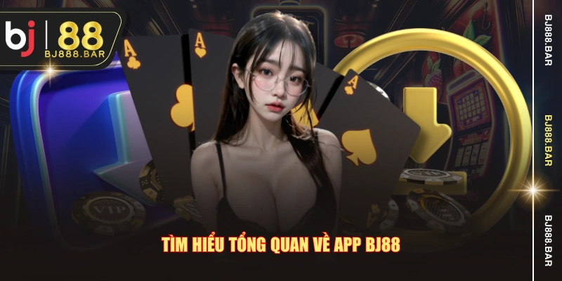 Tìm hiểu tổng quan về app BJ88
