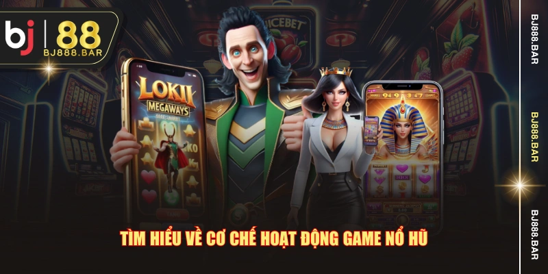 Tìm hiểu về cơ chế hoạt động game nổ hũ