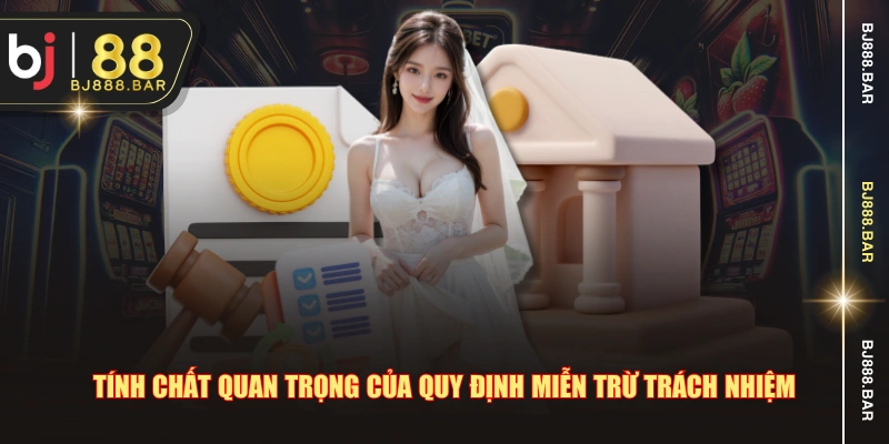 Tính chất quan trọng của quy định miễn trừ trách nhiệm