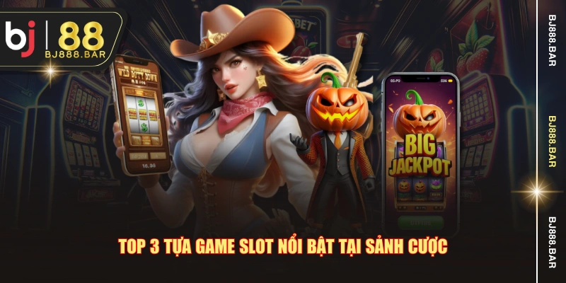 Top 3 tựa game slot nổi bật tại sảnh cược