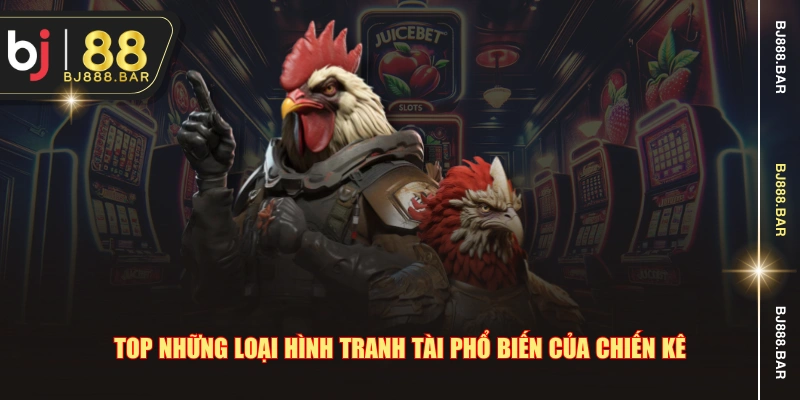 Top những loại hình tranh tài phổ biến của chiến kê