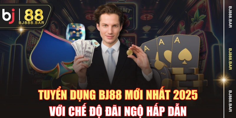 Tuyển Dụng BJ88 Mới Nhất 2025 Với Chế Độ Đãi Ngộ Hấp Dẫn