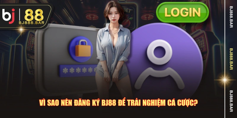 Vì sao nên đăng ký BJ88 để trải nghiệm cá cược?